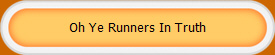 Oh Ye Runners In Truth